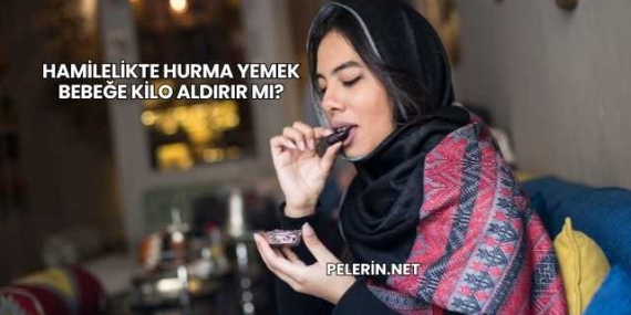 Hamilelikte Hurma Yemek Bebeğe Kilo Aldırır mı?