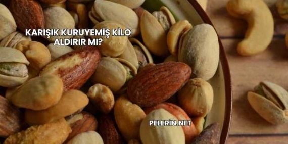 Karışık Kuruyemiş Kilo Aldırır mı?