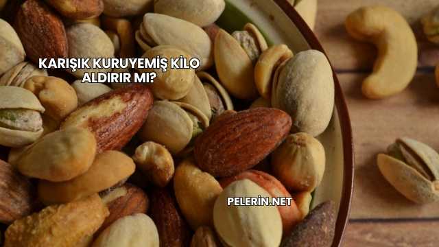 Karışık Kuruyemiş Kilo Aldırır mı?