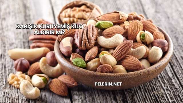 Karışık Kuruyemiş Kilo Aldırır mı?