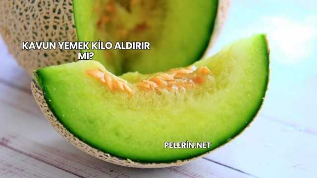 Kavun Yemek Kilo Aldırır mı?