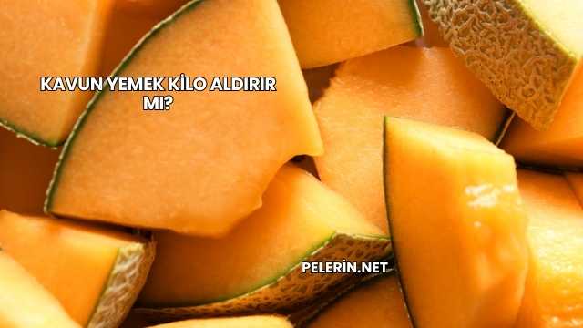 Kavun Yemek Kilo Aldırır mı?