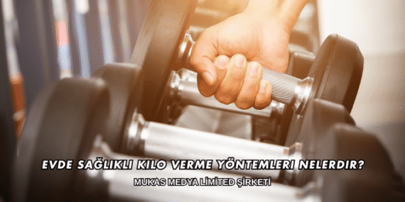 Evde Sağlıklı Kilo Verme Yöntemleri Nelerdir?