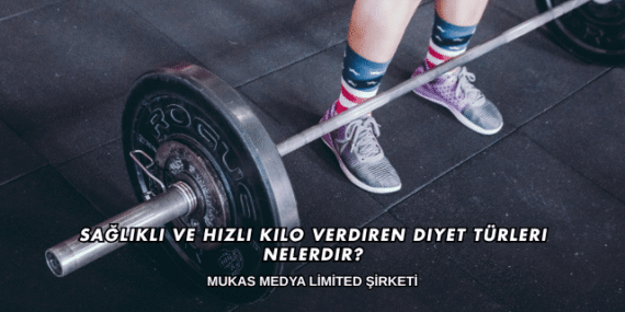 Sağlıklı ve Hızlı Kilo Verdiren Diyet Türleri Nelerdir?