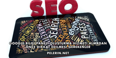 Google Bilgi Paneli Oluşturma Hizmeti Almadan Önce Dikkat Edilmesi Gerekenler